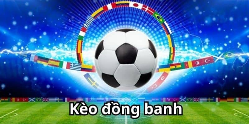 Tổng Quan Về Kèo Đồng Banh